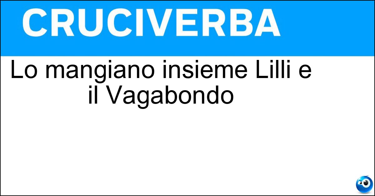 Lo mangiano insieme Lilli e il Vagabondo Soluzione Lo mangiano insieme Lilli e il Vagabondo - Spaghetto