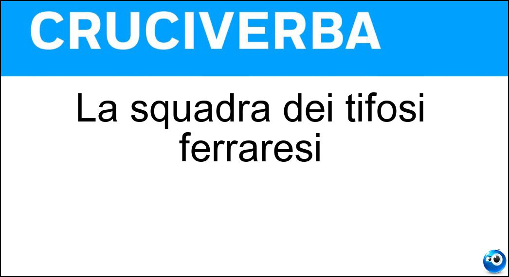 La squadra dei tifosi ferraresi Soluzione La squadra dei tifosi ferraresi - Spal