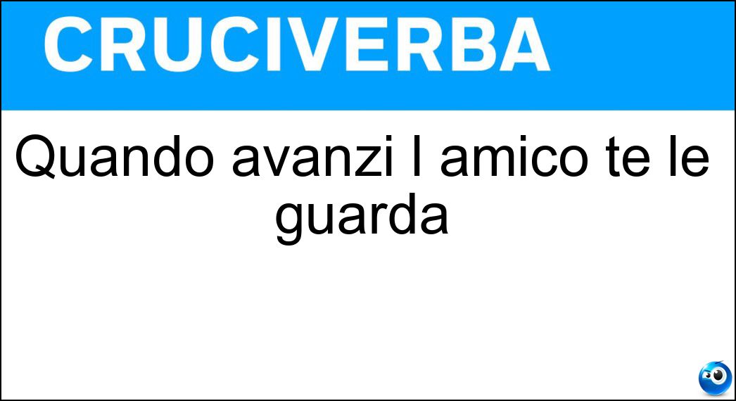 Quando avanzi l amico te le guarda Soluzione Cruciverba: Quando avanzi l amico te le guarda - Risposta Spalle