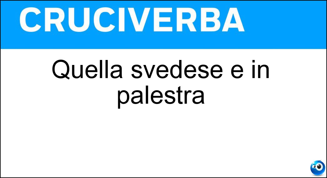Quella svedese è in palestra Soluzione Quella svedese è in palestra - Spalliera