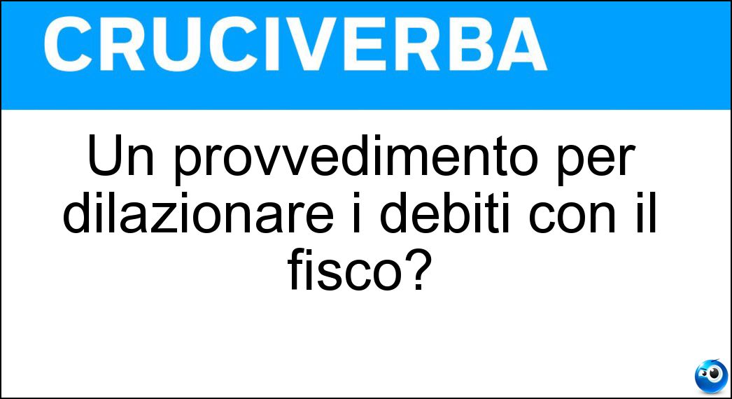 Un provvedimento per dilazionare i debiti con il fisco? Un provvedimento per dilazionare i debiti con il fisco?