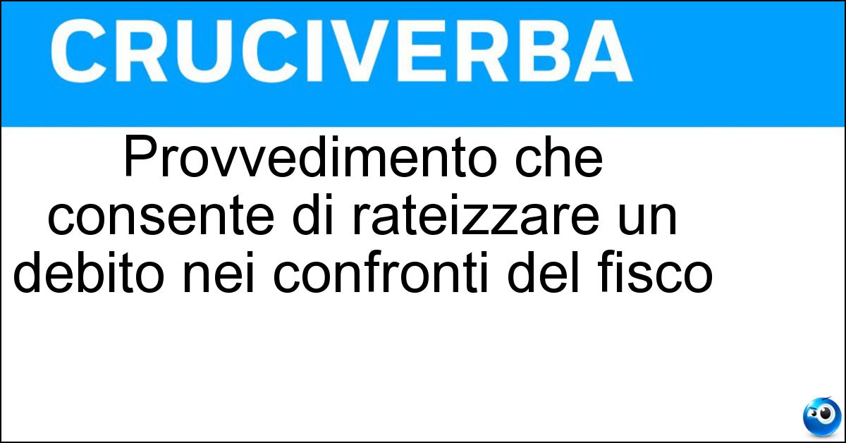 Provvedimento che consente di rateizzare un debito nei confronti del fisco Soluzione Provvedimento che consente di rateizzare un debito nei confronti del fisco - Spalmatasse