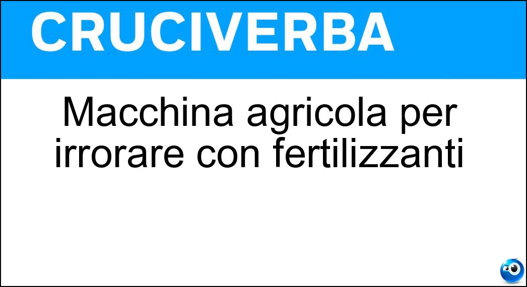 Macchina agricola per irrorare con fertilizzanti Soluzione Cruciverba: Macchina agricola per irrorare con fertilizzanti - Risposta Spandiconcime