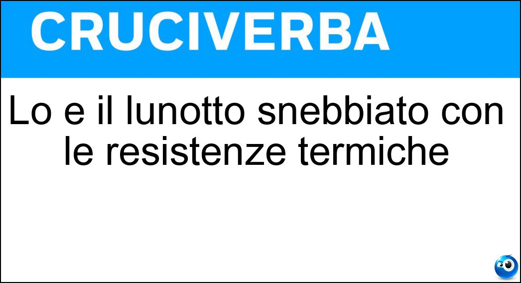 Lo è il lunotto snebbiato con le resistenze termiche Soluzione Lo è il lunotto snebbiato con le resistenze termiche - Spannato