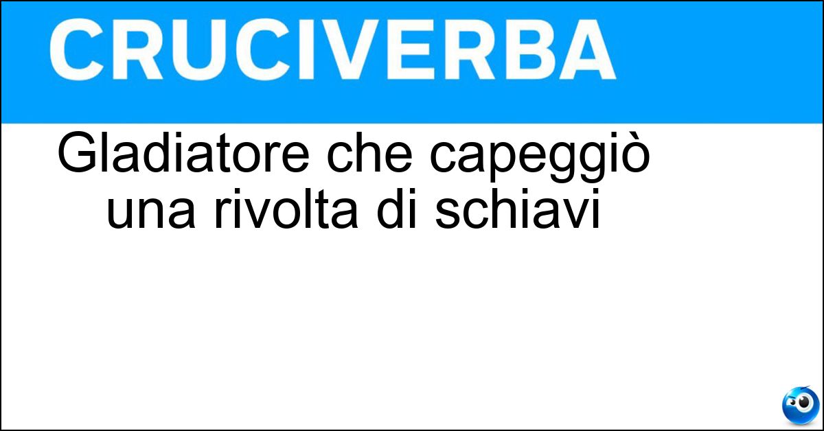 Soluzione Gladiatore che capeggiò una rivolta di schiavi - Spartaco