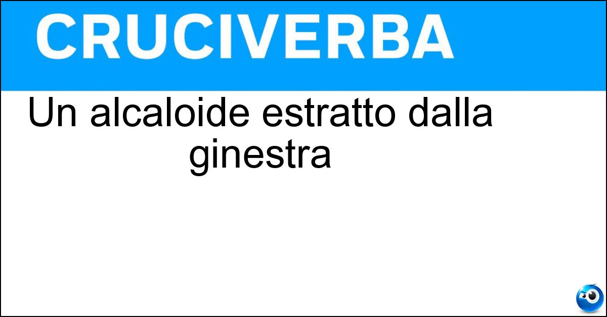 Un alcaloide estratto dalla ginestra Soluzione Un alcaloide estratto dalla ginestra - Sparteina