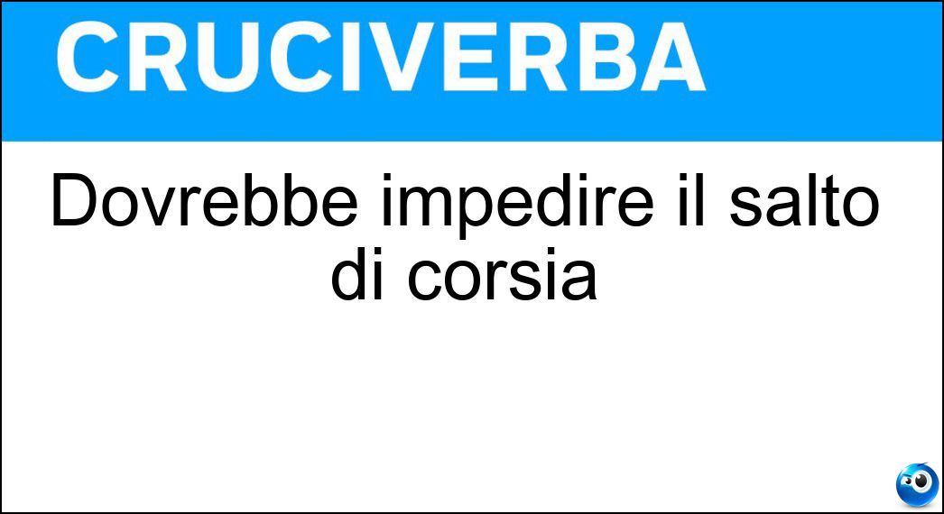 Dovrebbe impedire il salto di corsia