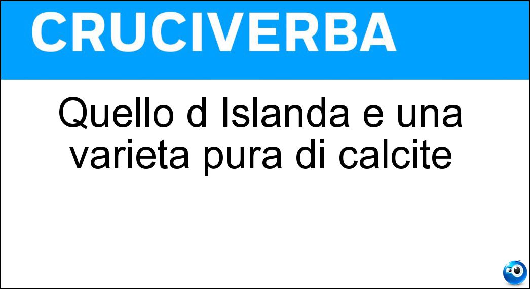 Quello d Islanda è una varietà pura di calcite Soluzione Cruciverba: Quello d Islanda è una varietà pura di calcite - Risposta Spato