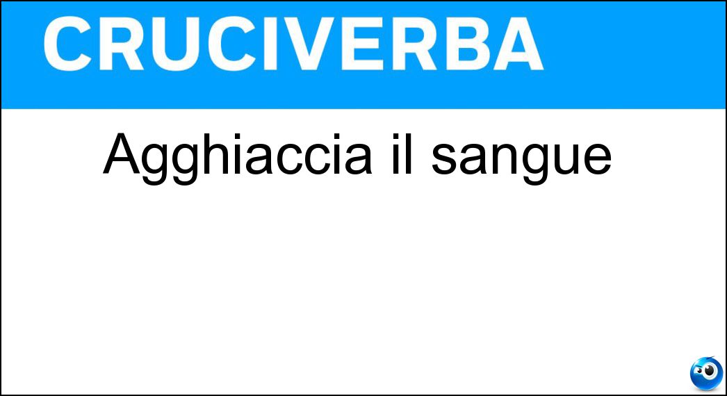 Agghiaccia il sangue Soluzione Cruciverba: Agghiaccia il sangue - Risposta Spavento
