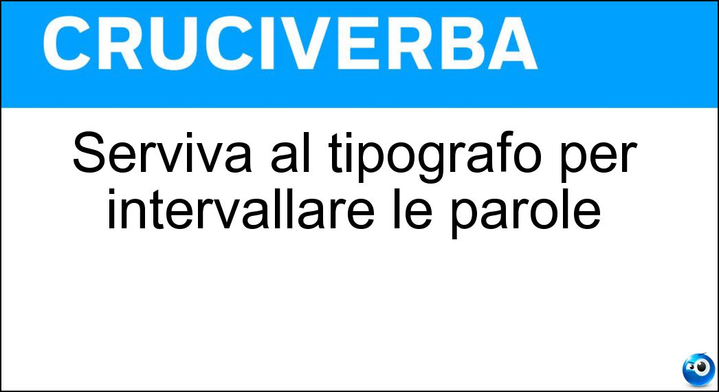 Serviva al tipografo per intervallare le parole Soluzione Cruciverba: Serviva al tipografo per intervallare le parole - Risposta Spaziatore