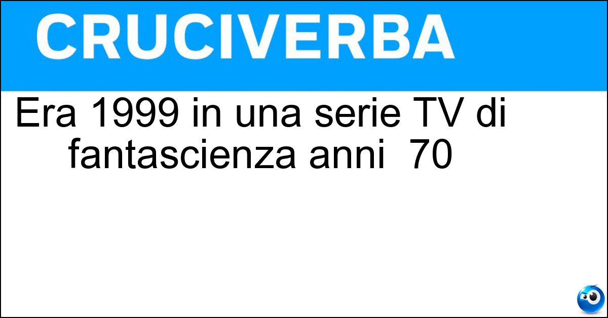 Era 1999 in una serie TV di fantascienza anni 70 Soluzione Era 1999 in una serie TV di fantascienza anni 70 - Spazio