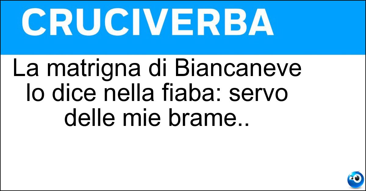 La matrigna di Biancaneve lo dice nella fiaba: servo delle mie brame.. Soluzione La matrigna di Biancaneve lo dice nella fiaba: servo delle mie brame.. - Specchio