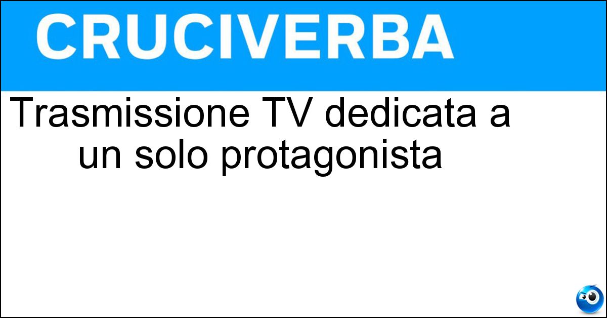Trasmissione TV dedicata a un solo protagonista