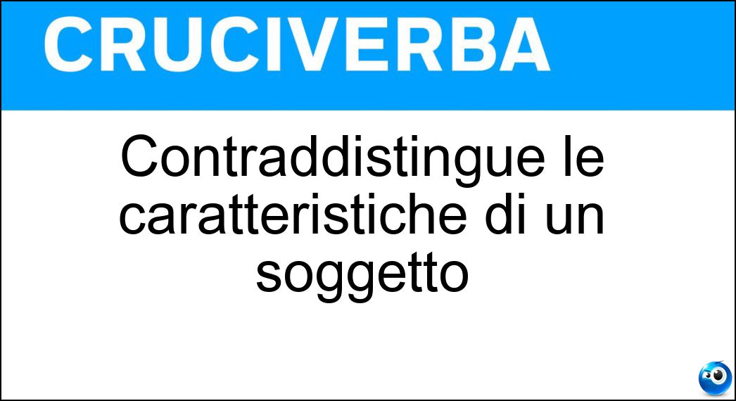 Contraddistingue le caratteristiche di un soggetto Contraddistingue le caratteristiche di un soggetto