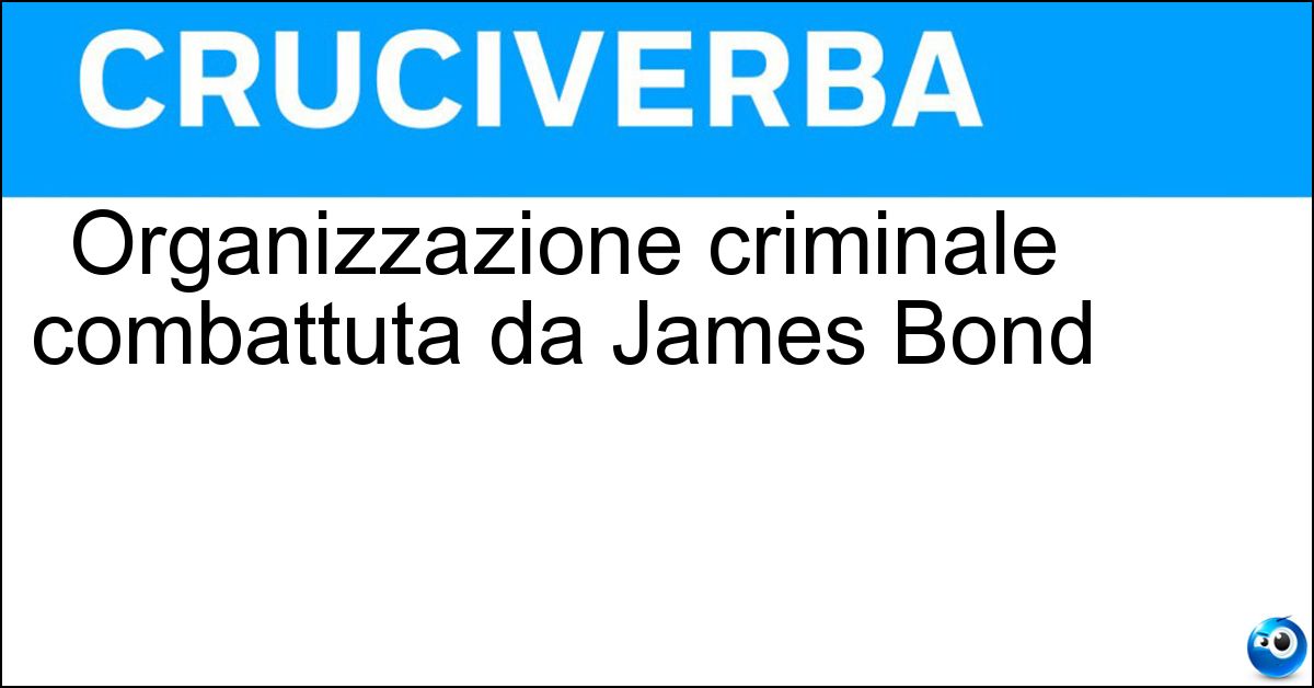 Soluzione Organizzazione criminale combattuta da James Bond - Spectre