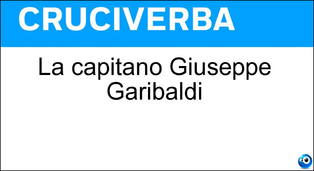 La capitanò Giuseppe Garibaldi Soluzione Cruciverba: La capitanò Giuseppe Garibaldi - Risposta Spedizione Dei Mille