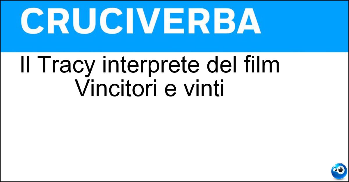 Il Tracy interprete del film Vincitori e vinti Soluzione Il Tracy interprete del film Vincitori e vinti - Spencer