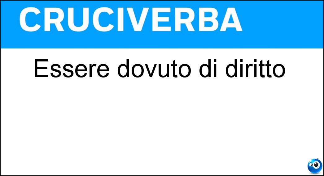 Essere dovuto di diritto Soluzione Cruciverba: Essere dovuto di diritto - Risposta Spettare
