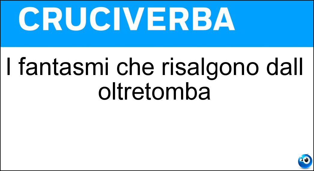 I fantasmi che risalgono dall oltretomba Soluzione I fantasmi che risalgono dall oltretomba - Spettri
