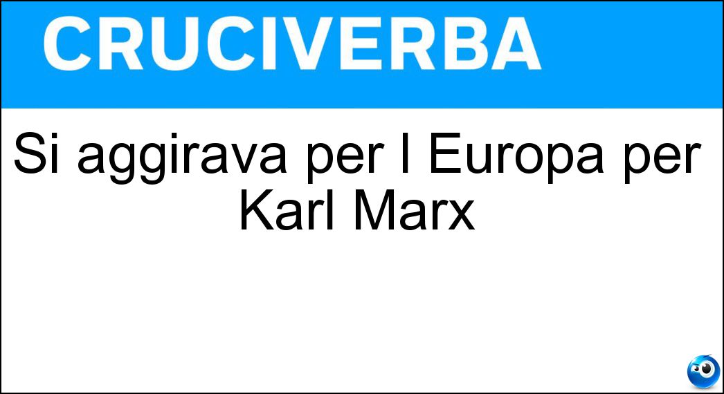Si aggirava per l Europa per Karl Marx Soluzione Cruciverba: Si aggirava per l Europa per Karl Marx - Risposta Spettro