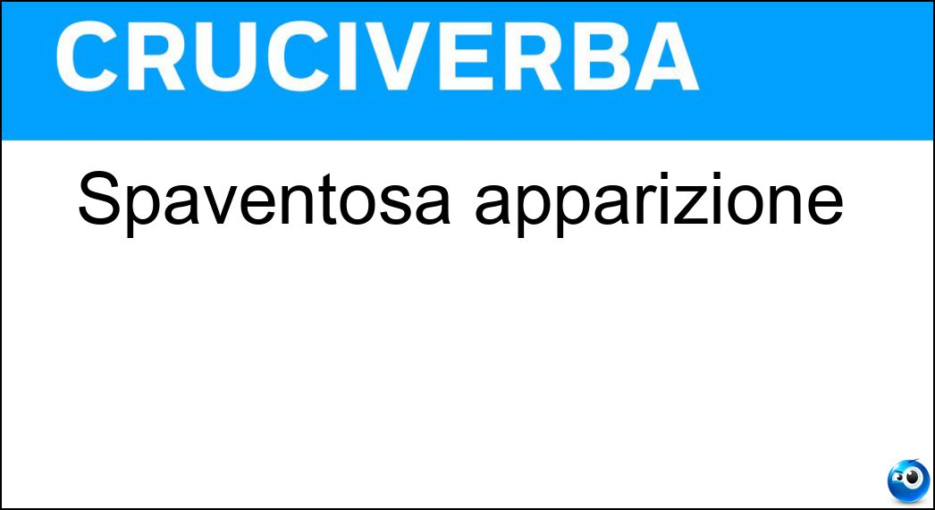 Spaventosa apparizione Soluzione Cruciverba: Spaventosa apparizione - Risposta Spettro