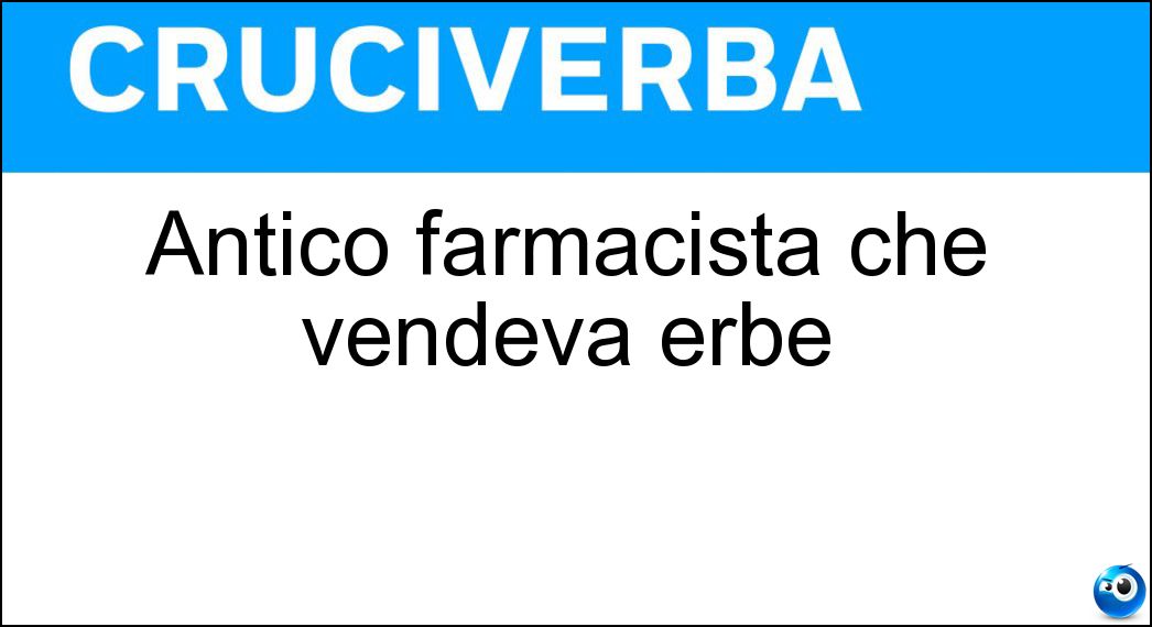 Antico farmacista che vendeva erbe Soluzione Cruciverba: Antico farmacista che vendeva erbe - Risposta Speziale