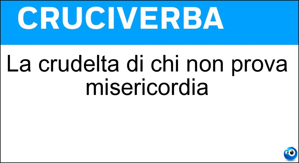 La crudeltà di chi non prova misericordia