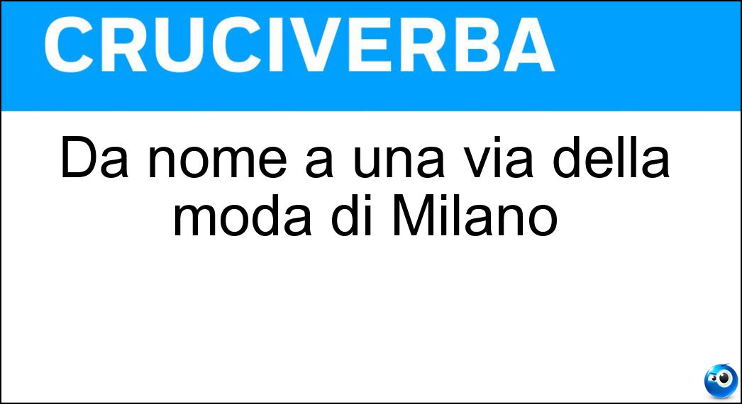 Dà nome a una via della moda di Milano Soluzione Cruciverba: Dà nome a una via della moda di Milano - Risposta Spiga