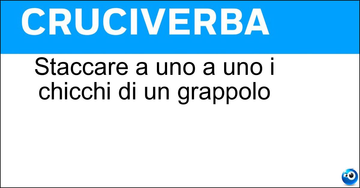 Soluzione Staccare a uno a uno i chicchi di un grappolo - Spiluccare