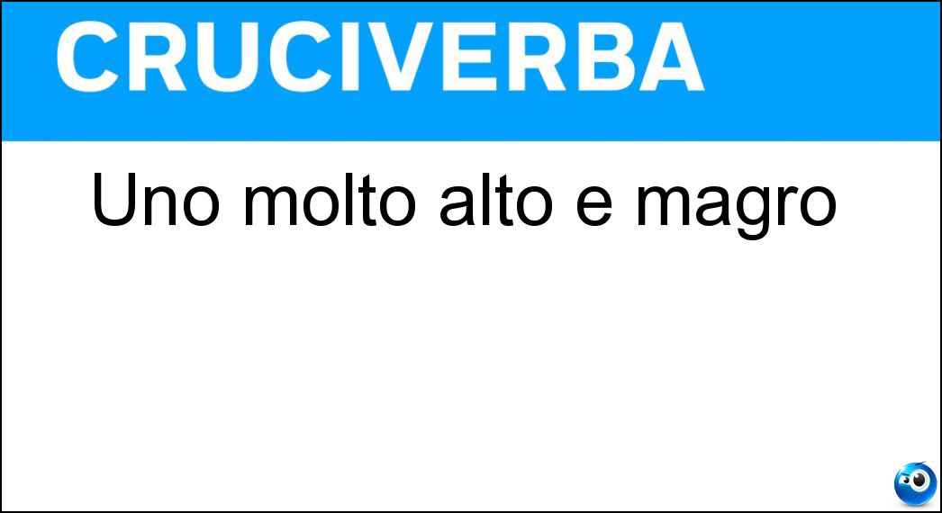 Uno molto alto e magro Soluzione Cruciverba: Uno molto alto e magro - Risposta Spilungone