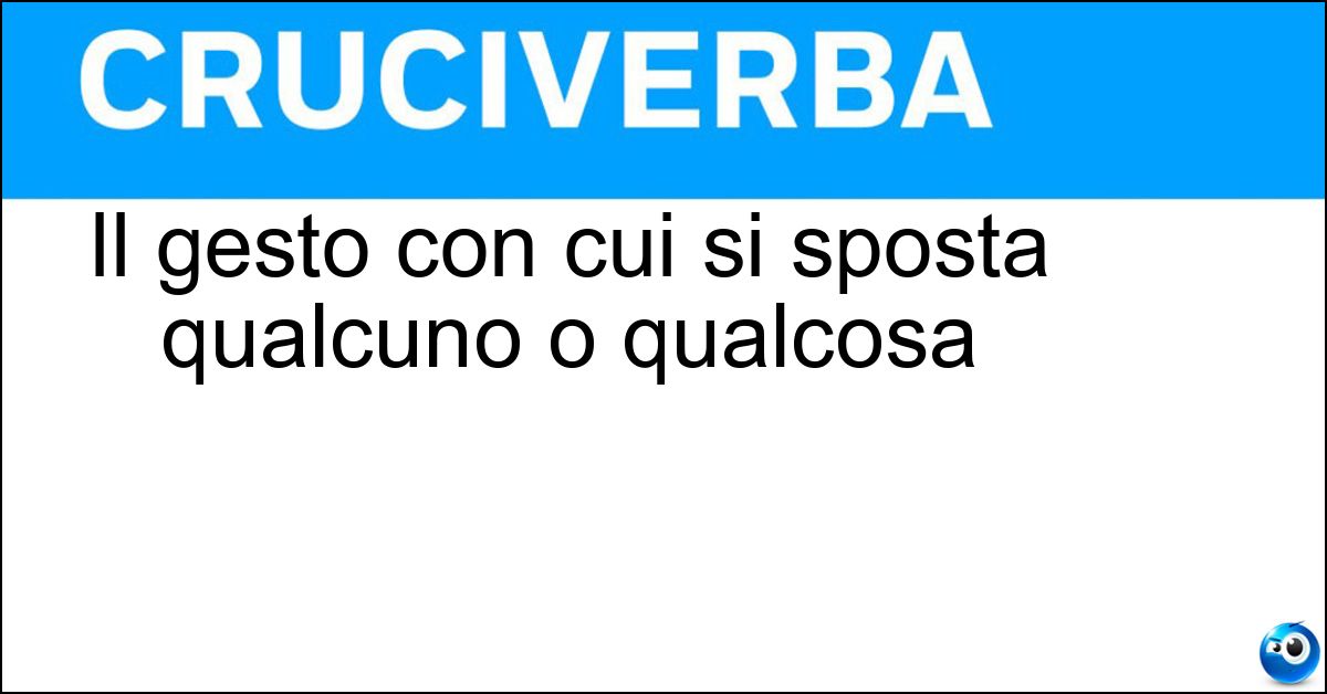 Il gesto con cui si sposta qualcuno o qualcosa Soluzione Il gesto con cui si sposta qualcuno o qualcosa - Spinta