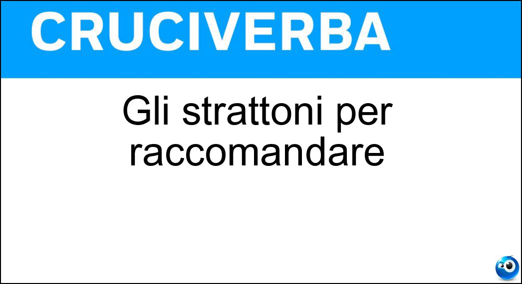 Gli strattoni per raccomandare Soluzione Cruciverba: Gli strattoni per raccomandare - Risposta Spinte