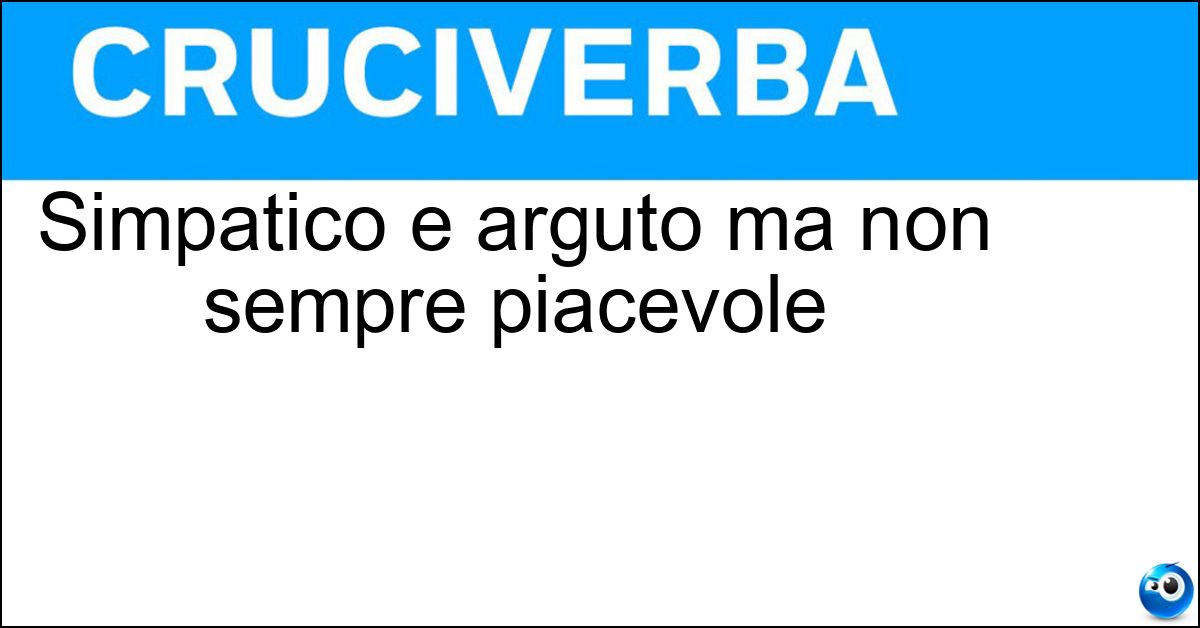 Simpatico e arguto ma non sempre piacevole Soluzione Simpatico e arguto ma non sempre piacevole - Spiritoso