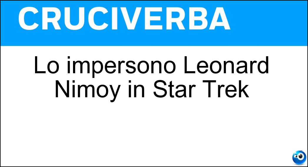 Lo impersonò Léonard Nimoy in Star Trek Soluzione Lo impersonò Léonard Nimoy in Star Trek - Spock