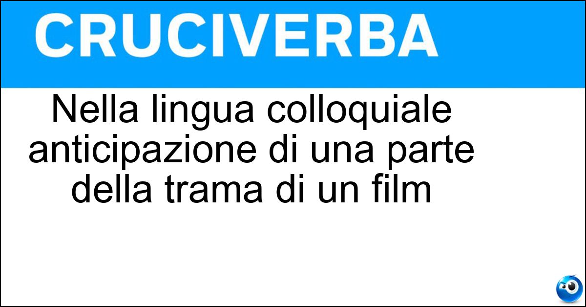 Nella lingua colloquiale anticipazione di una parte della trama di un film Soluzione Nella lingua colloquiale anticipazione di una parte della trama di un film - Spoiler