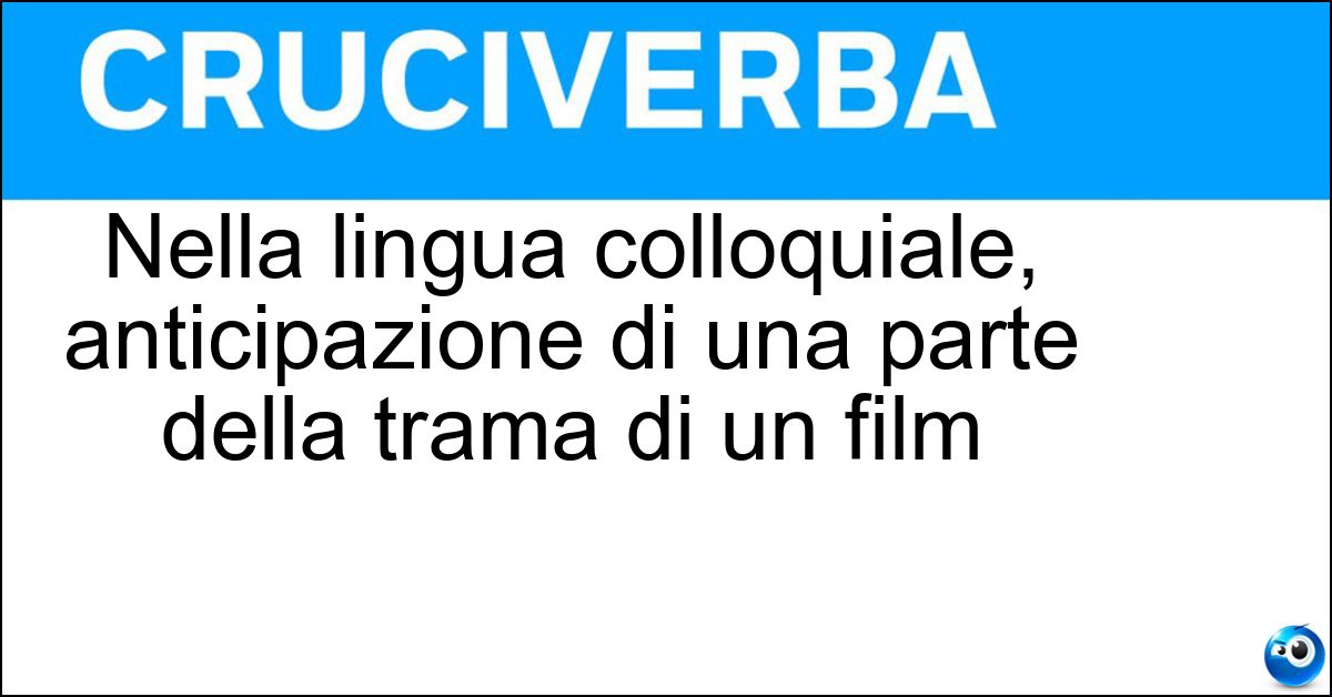 Soluzione Nella lingua colloquiale, anticipazione di una parte della trama di un film - Spoiler