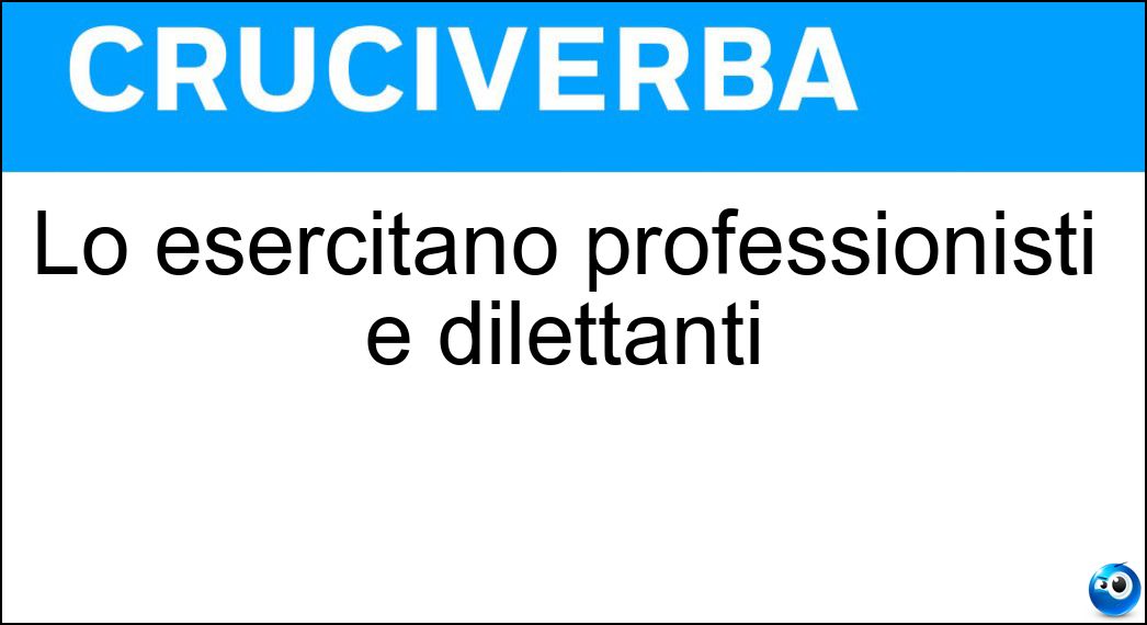 Lo esercitano professionisti e dilettanti Soluzione Lo esercitano professionisti e dilettanti - Sport