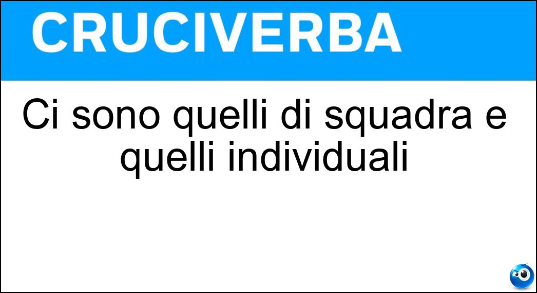 Ci sono quelli di squadra e quelli individuali