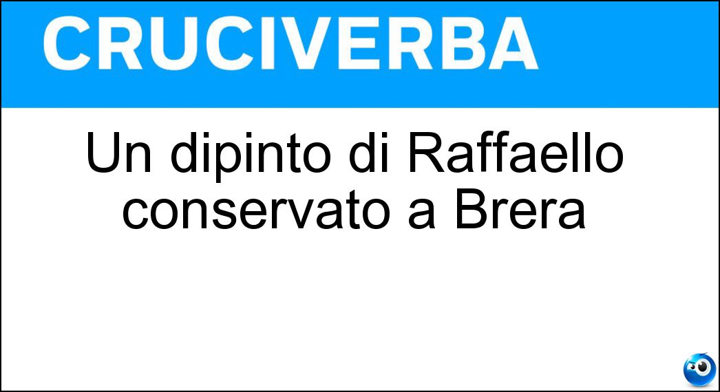 Un dipinto di Raffaello conservato a Brera Soluzione Cruciverba: Un dipinto di Raffaello conservato a Brera - Risposta Sposalizio Della Vergine