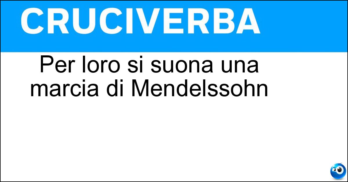 Per loro si suona una marcia di Mendelssohn Soluzione Per loro si suona una marcia di Mendelssohn - Sposi