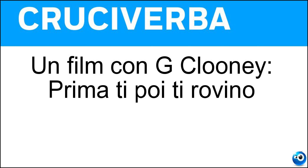 Un film con G Clooney: Prima ti poi ti rovino Soluzione Cruciverba: Un film con G Clooney: Prima ti poi ti rovino - Risposta Sposo