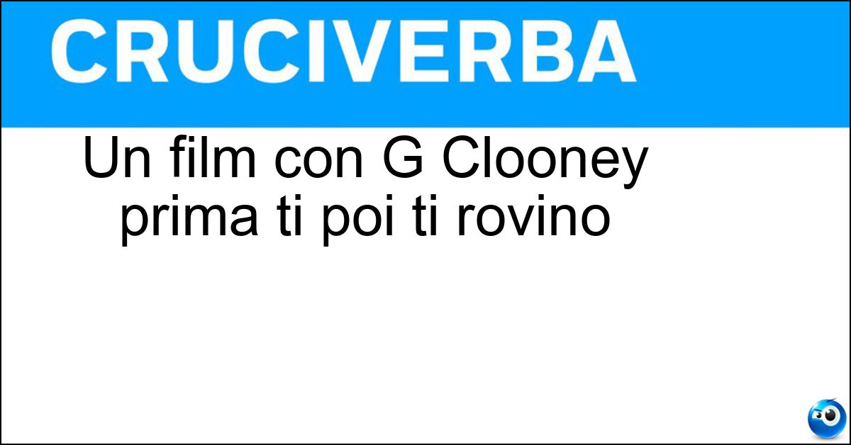 Un film con G Clooney prima ti poi ti rovino Soluzione Un film con G Clooney prima ti poi ti rovino - Sposo