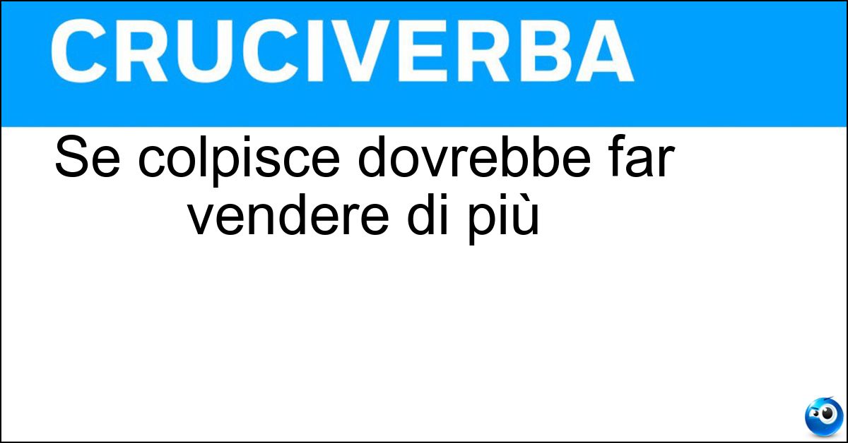 Soluzione Se colpisce dovrebbe far vendere di più - Spot