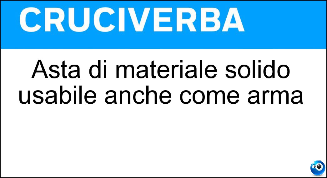 Asta di materiale solido usabile anche come arma