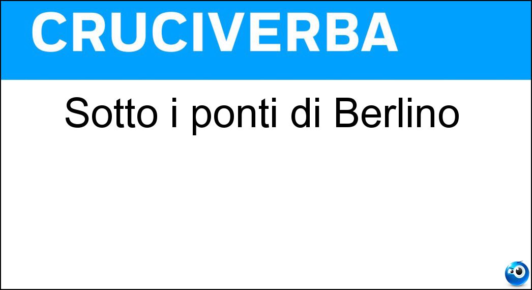 Sotto i ponti di Berlino Soluzione Sotto i ponti di Berlino - Sprea