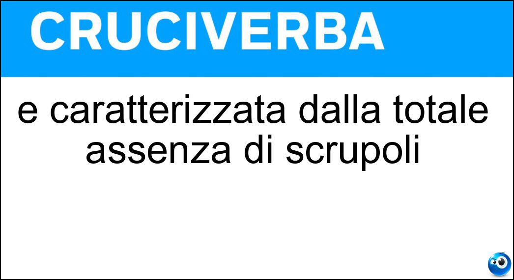 È caratterizzata dalla totale assenza di scrupoli Soluzione Cruciverba: È caratterizzata dalla totale assenza di scrupoli - Risposta Spregiudicatezza