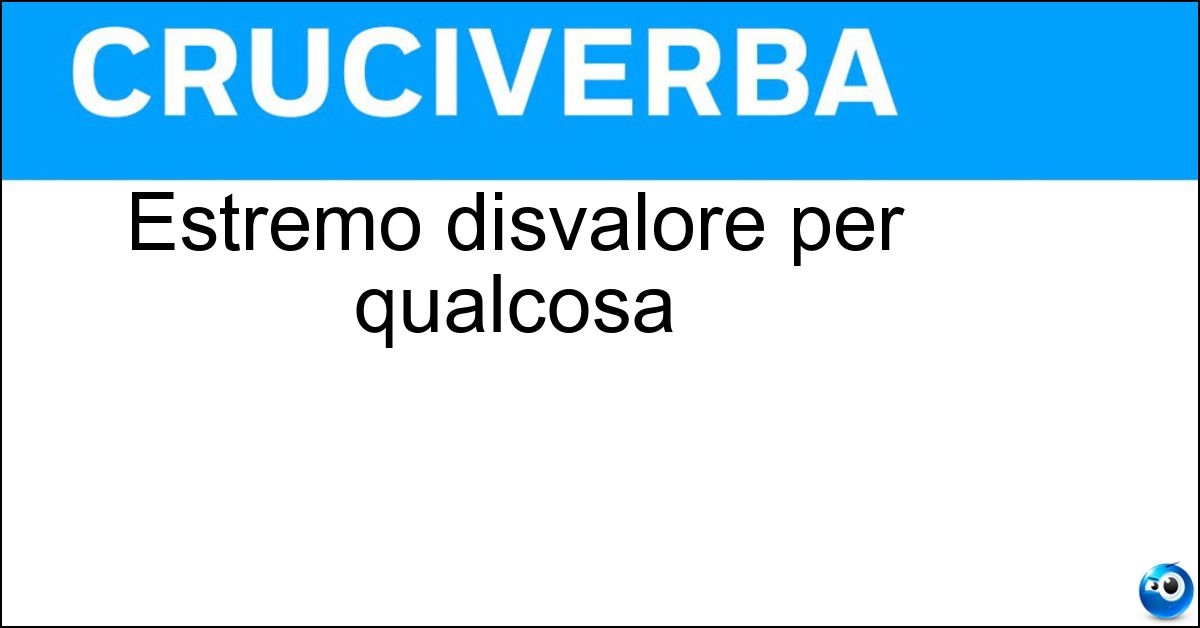 Estremo disvalore per qualcosa