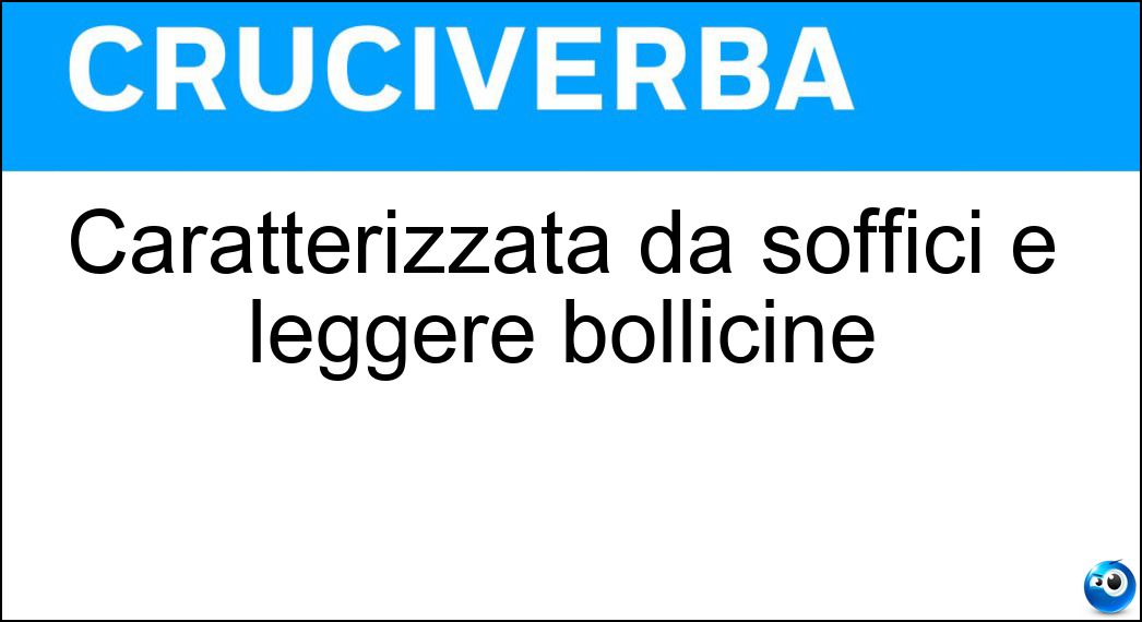 Caratterizzata da soffici e leggere bollicine Soluzione Cruciverba: Caratterizzata da soffici e leggere bollicine - Risposta Spumosa