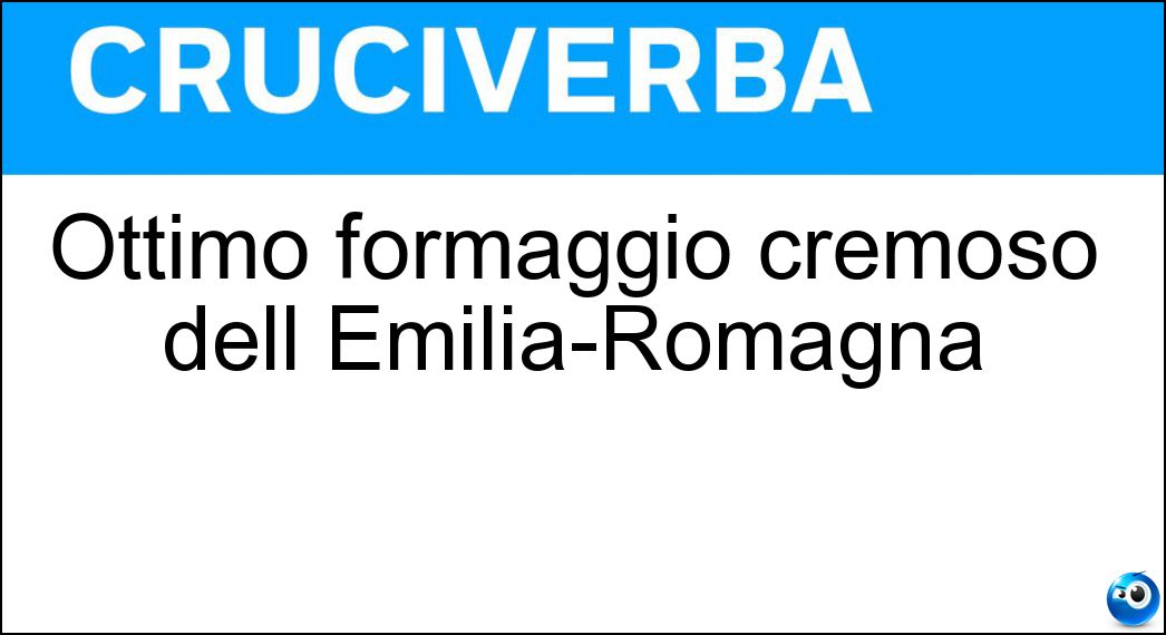 Ottimo formaggio cremoso dell Emilia-Romagna Soluzione Cruciverba: Ottimo formaggio cremoso dell Emilia-Romagna - Risposta Squacquerone