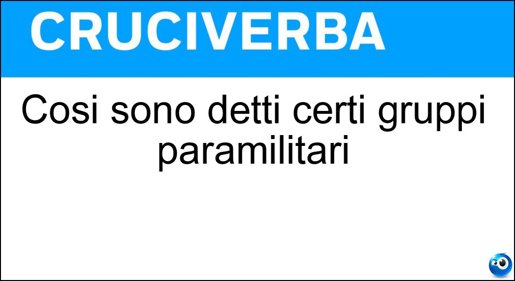 Così sono detti certi gruppi paramilitari Soluzione Cruciverba: Così sono detti certi gruppi paramilitari - Risposta Squadroni